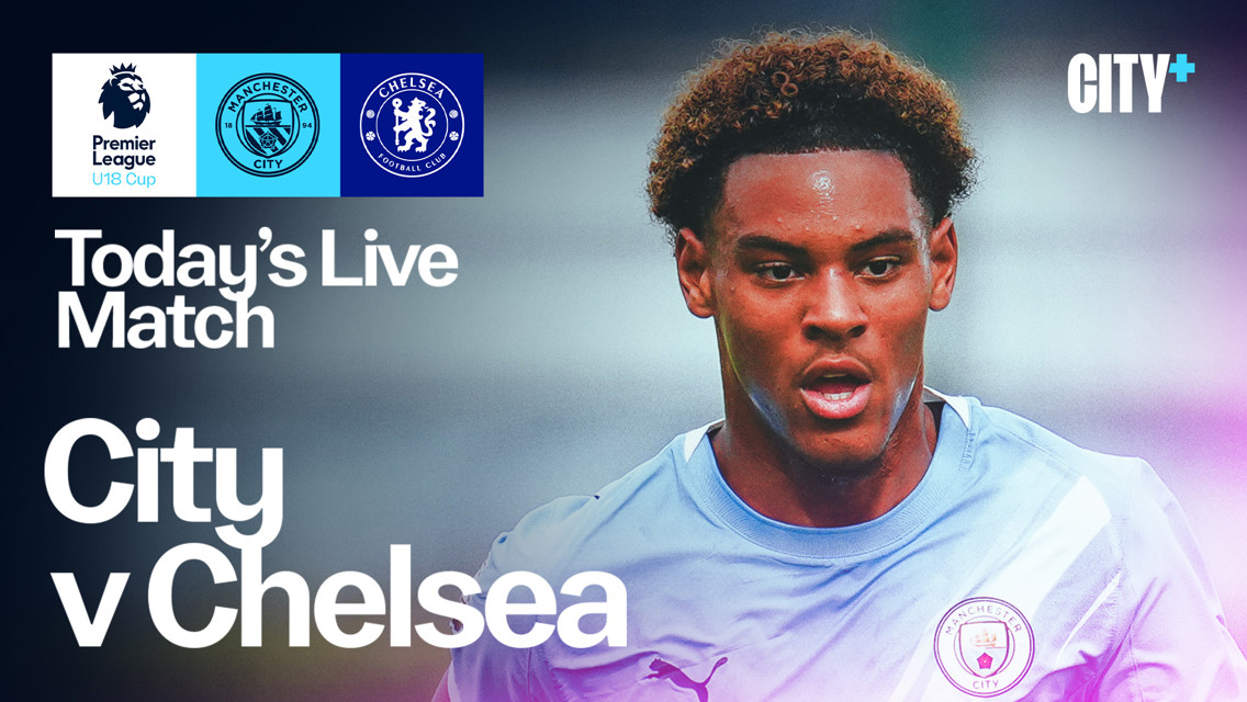 Watch our Under-18 Premier League Cup game against Chelsea live on CITY+ today