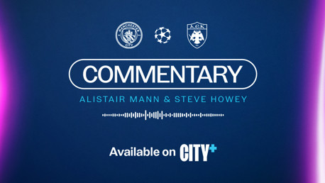 Football commentary for Manchester City vs AEK Athens by Alistair Mann & Steve Howey, available on CITY+.