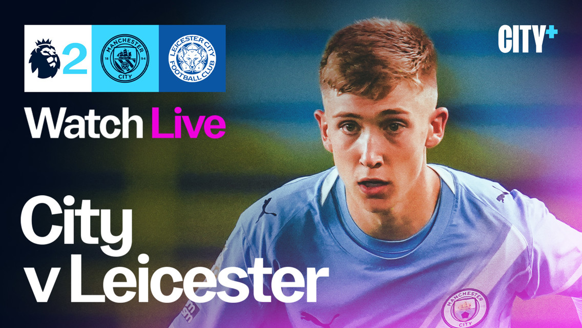 WATCH LIVE: City v Leicester City - Premier League 2