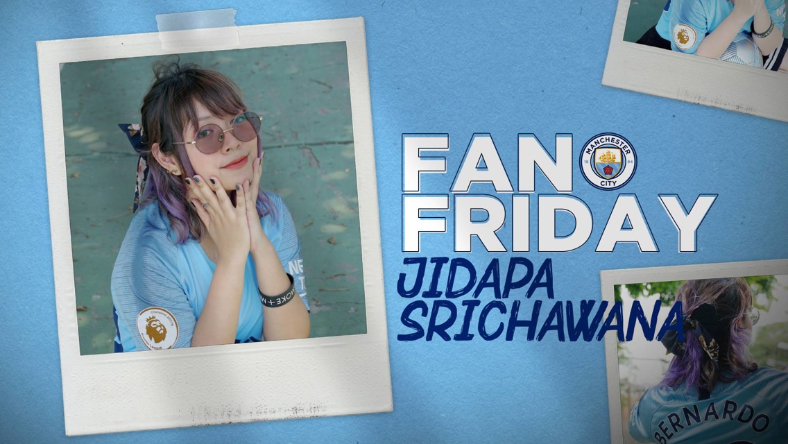 Fan Friday: จิดาภา ศรีชวนะ "ด้อมบอล" แมนฯ ซิตี้ ไทยแลนด์ 