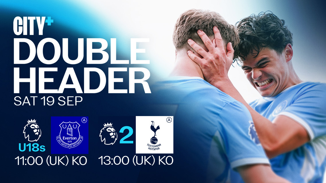 Promotional image for Manchester City's double header matches on Sat 19 Sep against Everton U18s at 11:00 and Tottenham Hotspur at 13:00. Displayed text includes 'CITY+' and 'DOUBLE HEADER'.