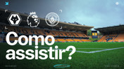 Como posso assistir Wolves x City na TV?