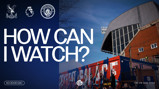 Image asking 'How can I watch?' featuring Crystal Palace and Manchester City logos, scheduled for Friday 28 Aug 2026 at 20:00 UK time.