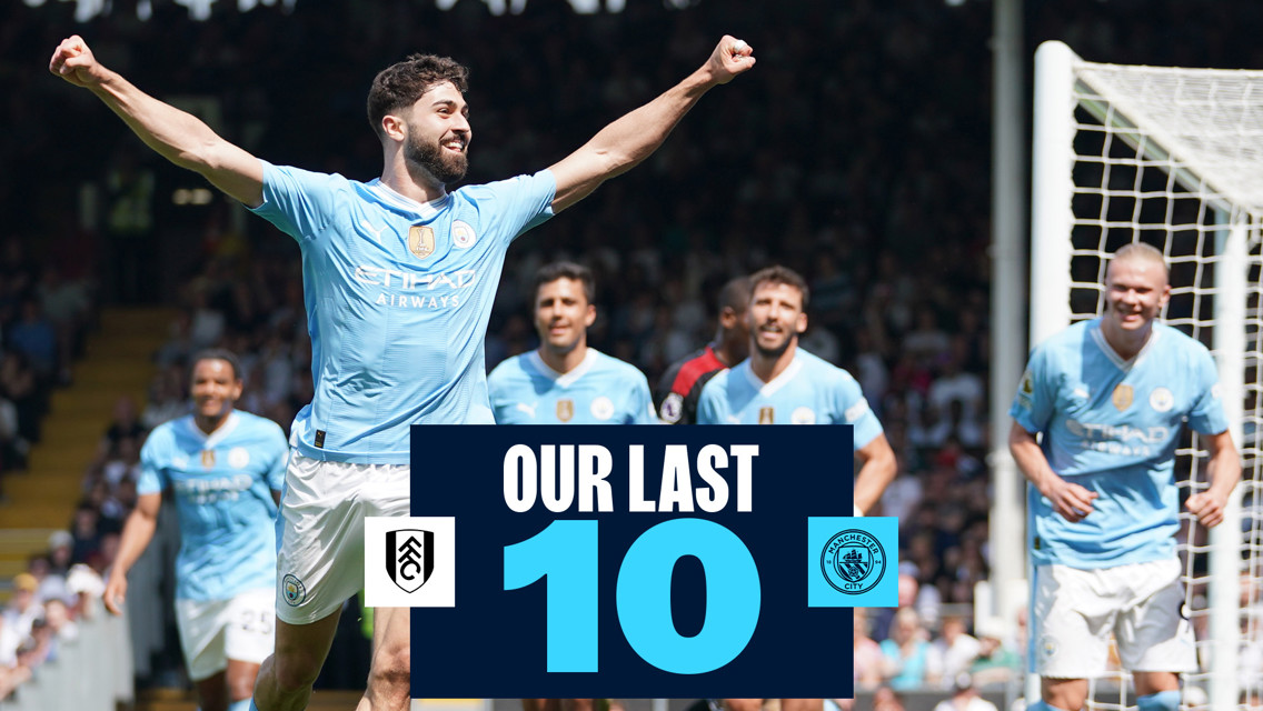 Blurred image of a Manchester City player celebrating a goal with arms raised, wearing a light blue kit. Logo and text read 'Our Last 10' with Fulham and Manchester City emblems.