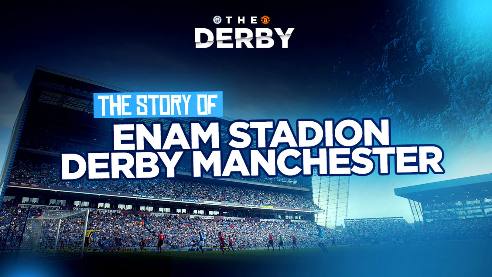The Story of: Enam Stadion Derby Manchester