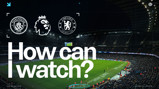Image showing Manchester City vs Chelsea match details with Premier League logo, asking 'How can I watch?' Scheduled for Sun 04 Jan 2026, 17:30 (UK) at Etihad Stadium.