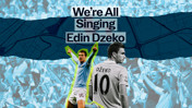 Collage featuring Edin Dzeko celebrating, with text 'We're All Singing Edin Dzeko' over a stadium crowd and map background.