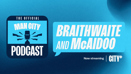 Official Man City Podcast Episode 73 | Braithwaite and McAidoo